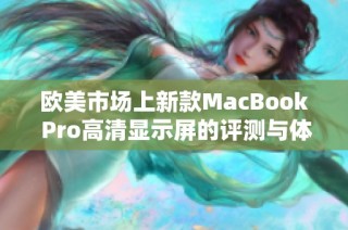 欧美市场上新款MacBook Pro高清显示屏的评测与体验