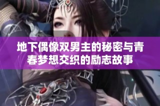 地下偶像双男主的秘密与青春梦想交织的励志故事