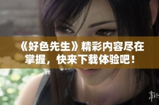 《好色先生》精彩内容尽在掌握，快来下载体验吧！