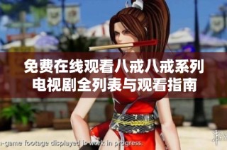 免费在线观看八戒八戒系列电视剧全列表与观看指南