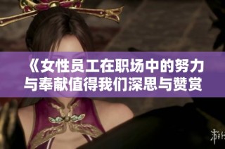 《女性员工在职场中的努力与奉献值得我们深思与赞赏》