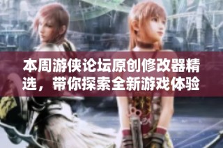 本周游侠论坛原创修改器精选，带你探索全新游戏体验第5期