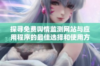 探寻免费舆情监测网站与应用程序的最佳选择和使用方法