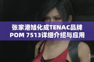张家港旭化成TENAC品牌POM 7513详细介绍与应用分析