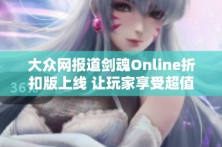 大众网报道剑魂Online折扣版上线 让玩家享受超值游戏体验