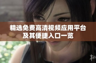 精选免费高清视频应用平台及其便捷入口一览