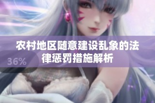 农村地区随意建设乱象的法律惩罚措施解析