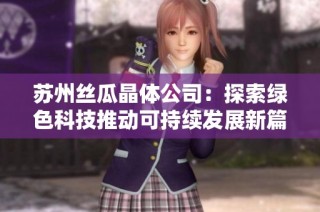 苏州丝瓜晶体公司：探索绿色科技推动可持续发展新篇章