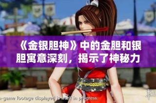 《金银胆神》中的金胆和银胆寓意深刻，揭示了神秘力量的真实含义