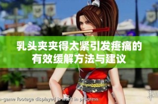 乳头夹夹得太紧引发疼痛的有效缓解方法与建议