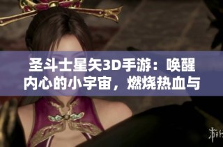 圣斗士星矢3D手游：唤醒内心的小宇宙，燃烧热血与对决之力！