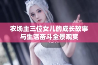 农场主三位女儿的成长故事与生活奋斗全景观赏