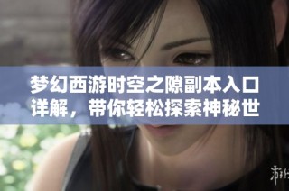 梦幻西游时空之隙副本入口详解，带你轻松探索神秘世界