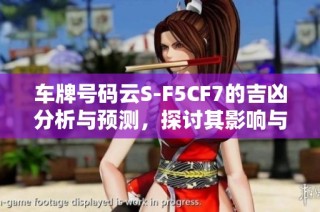车牌号码云S-F5CF7的吉凶分析与预测，探讨其影响与解读方式