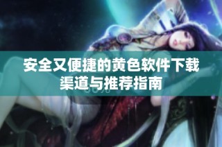 安全又便捷的黄色软件下载渠道与推荐指南