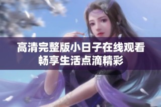高清完整版小日子在线观看畅享生活点滴精彩