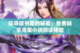 探寻御书屋的秘密：免费畅享海量小说阅读体验