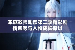 家庭教师动漫第二季精彩剧情回顾与人物成长探讨