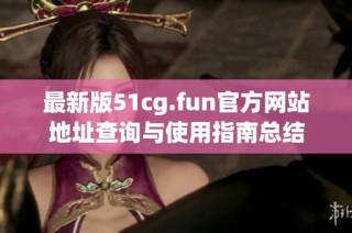 最新版51cg.fun官方网站地址查询与使用指南总结