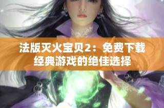 法版灭火宝贝2：免费下载经典游戏的绝佳选择