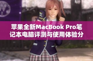 苹果全新MacBook Pro笔记本电脑评测与使用体验分享