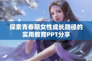 探索青春期女性成长路径的实用教育PPT分享