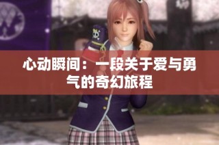 心动瞬间：一段关于爱与勇气的奇幻旅程