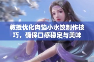 教授优化肉馅小水饺制作技巧，确保口感稳定与美味