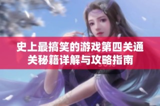 史上最搞笑的游戏第四关通关秘籍详解与攻略指南