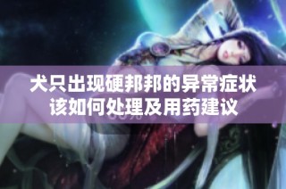犬只出现硬邦邦的异常症状该如何处理及用药建议
