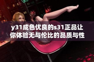 y31成色优良的s31正品让你体验无与伦比的品质与性能