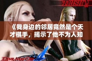 《我身边的邻居竟然是个天才棋手，揭示了他不为人知的故事》