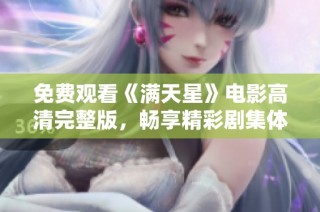 免费观看《满天星》电影高清完整版，畅享精彩剧集体验