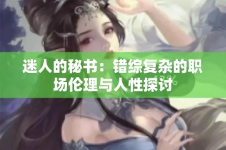迷人的秘书：错综复杂的职场伦理与人性探讨