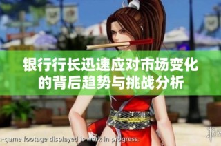 银行行长迅速应对市场变化的背后趋势与挑战分析