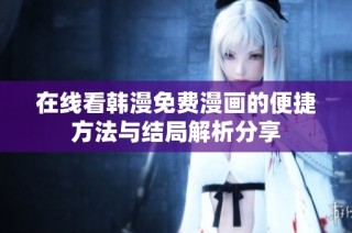 在线看韩漫免费漫画的便捷方法与结局解析分享