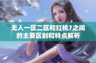 无人一区二区和红桃7之间的主要区别和特点解析