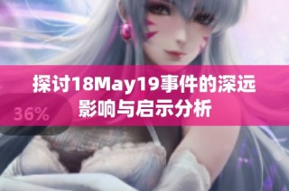 探讨18May19事件的深远影响与启示分析