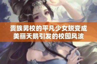 贵族男校的平凡少女蜕变成美丽天鹅引发的校园风波