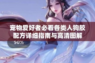 宠物爱好者必看各类人狗胶配方详细指南与高清图解