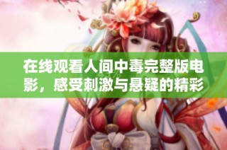 在线观看人间中毒完整版电影，感受刺激与悬疑的精彩剧情