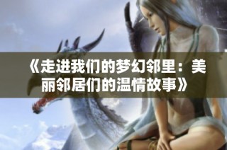 《走进我们的梦幻邻里：美丽邻居们的温情故事》