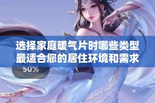 选择家庭暖气片时哪些类型最适合您的居住环境和需求