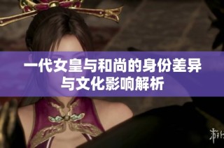 一代女皇与和尚的身份差异与文化影响解析