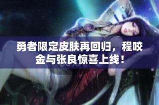 勇者限定皮肤再回归，程咬金与张良惊喜上线！