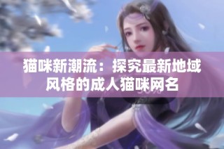 猫咪新潮流：探究最新地域风格的成人猫咪网名