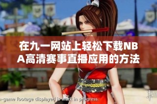 在九一网站上轻松下载NBA高清赛事直播应用的方法分享