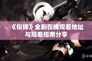 《似锦》全剧在线观看地址与观看指南分享