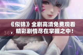《似锦》全剧高清免费观看，精彩剧情尽在掌握之中！