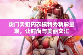 虎门天虹内衣模特秀精彩呈现，让时尚与美丽交汇